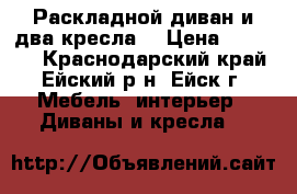 Раскладной диван и два кресла. › Цена ­ 20 000 - Краснодарский край, Ейский р-н, Ейск г. Мебель, интерьер » Диваны и кресла   